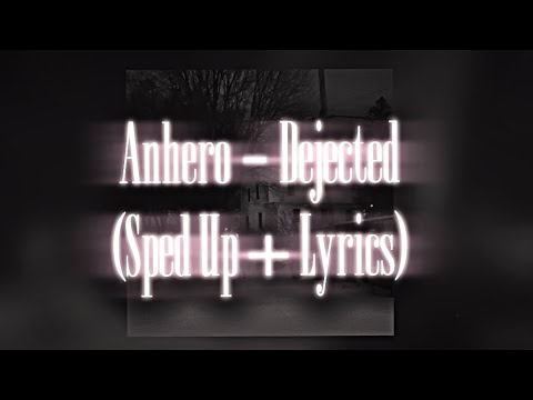 Anhero - Dejected 《Sped Up + Lyrics》