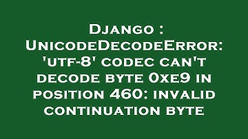 Django : UnicodeDecodeError: 