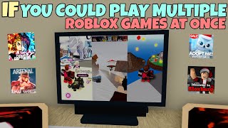 If You Could Play Multiple ROBLOX Games At Once