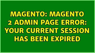 Magento: Magento 2 Admin Page Error: Your current session has been expired (3 Solutions!!)