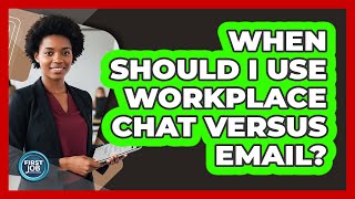 When Should I Use Workplace Chat Versus Email?