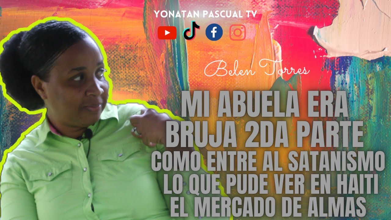 BELEN TORRES -  MI ABUELA ERA BRUJA 2DA PARTE COMO ENTRE AL SATANISMO EL MERCADO DE ALMAS EN HAITI