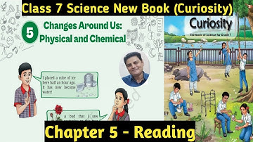Class 7 Science | Curiosity | Chapter 5 | Changes Around Us: Physical and Chemical | Chapter Reading