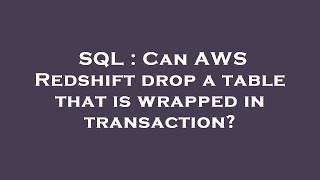 Celebrity SQL : Can AWS Redshift drop a table that is wrapped in transaction? Profile