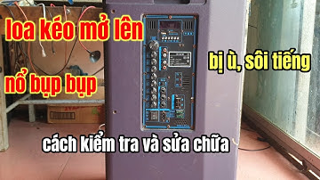 Loa kéo mở lên ù, nổ lực bụp cách kiểm tra và sửa chữa