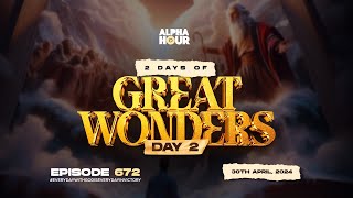 ALPHA HOUR EPISODE 672 | 2 DAYS OF GREAT WONDERS DAY 2 || 30TH APRIL,2024