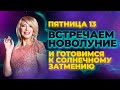 ВСТРЕЧАЕМ НОВОЛУНИЕ И ГОТОВИМСЯ К СОЛНЕЧНОМУ ЗАТМЕНИЮ