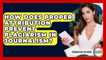 How Does Proper Attribution Prevent Plagiarism In Journalism? - Journalism Explained
