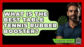 What Is The Best Table Tennis Rubber Booster? - The Racket Xpert