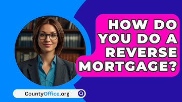 How Do You Do a Reverse Mortgage? - CountyOffice.org