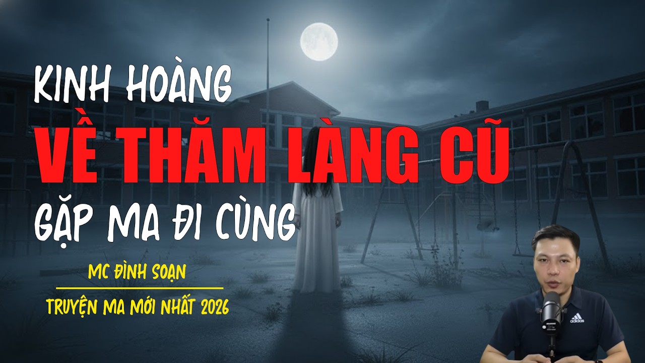 Truyện ma Đình Soạn mới nhất 2026：VỀ THĂM LÀNG CŨ GẶP MA ĐI CÙNG