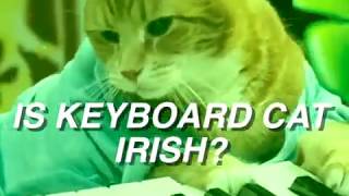 Keyboard Cat Actually Irish?