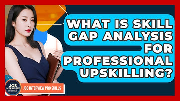 What Is Skill Gap Analysis For Professional Upskilling? - Job Interview Pro Skills