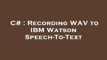 C# : Recording WAV to IBM Watson Speech-To-Text