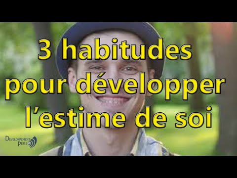 Vidéo: 3 façons de développer l'estime de soi