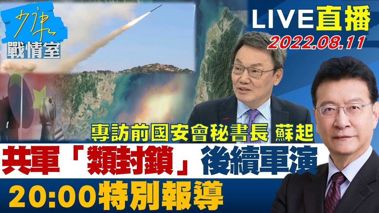 LIVE二小時【共軍「類封鎖」後續軍演 專訪前國安會秘書長蘇起特別報導】少康戰情室 20220811