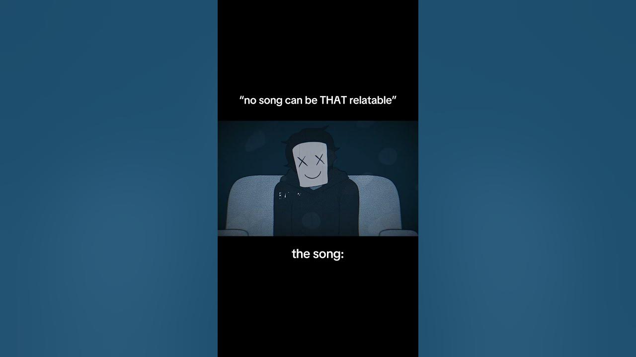 “no song can be THAT relatable”
