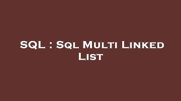 SQL : Sql Multi Linked List