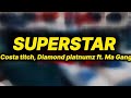 Costa Titch Superstar Lyrics Ft Diamond Platnumz And Ma Gang Costa Titch Superstar Lyrics Ft Diamond Platnumz And Ma Gang
