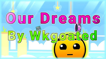 Our Dreams (By Wkgoated & Kasu) | Geometry Dash
