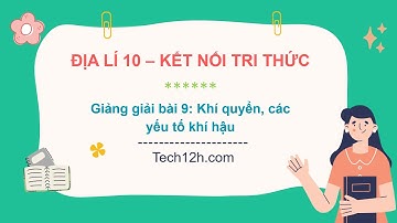 Giảng bài 9: Khí quyển, các yếu tố khí hậu | Bài giảng Địa lí 10 KNTT