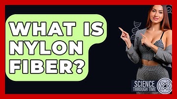 What Is Nylon Fiber? - Science Through Time