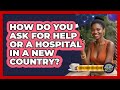 How Do You Ask For Help Or A Hospital In A New Country? - Digital Nomad Success Guide
