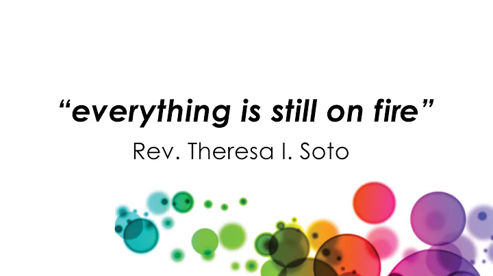 "everything is still on fire" by Rev. Theresa I. S...