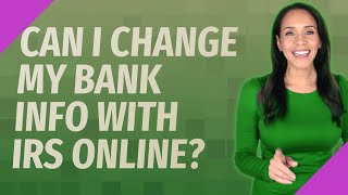 Can I change my bank info with IRS online?