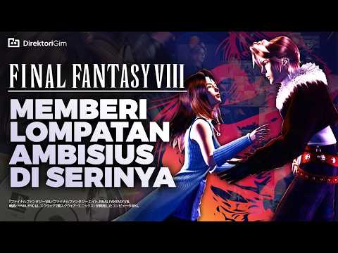 Kenapa FFVIII Jadi Lompatan Besar?