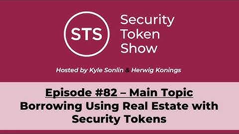 Security Token Show Highlights: #82 - Borrowing Using Real Estate with Security Tokens