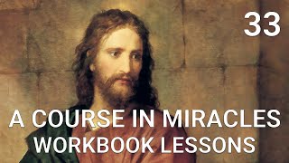 A COURSE IN MIRACLES - WORKBOOK LESSON 33 (spoken with subtitles)