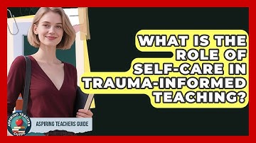 What Is The Role Of Self-care In Trauma-informed Teaching? - Aspiring Teacher Guide