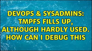 DevOps & SysAdmins: tmpfs fills up, although hardly used. How can I debug this (2 Solutions!!)