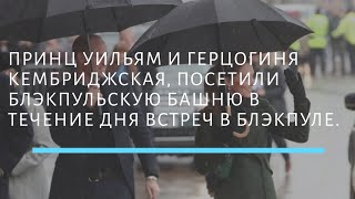 👑   Принц Уильям и герцогиня Кембриджская, посетили  Блэкпульскую башню в течение дня встреч