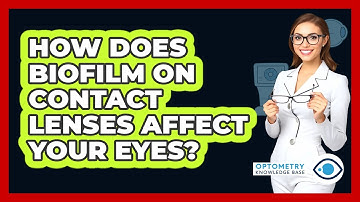 How Does Biofilm On Contact Lenses Affect Your Eyes? - Optometry Knowledge Base