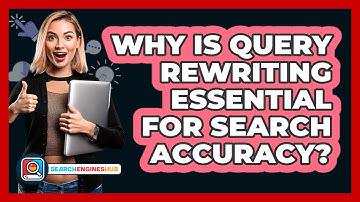 Why Is Query Rewriting Essential For Search Accuracy? - SearchEnginesHub.com