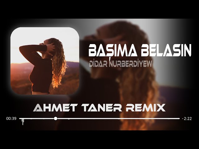 Didar Nurberdiyew - Başıma Belasın ( Ahmet Taner Remix ) Ben Kalbimin Orta Yerine Seni Yazdım