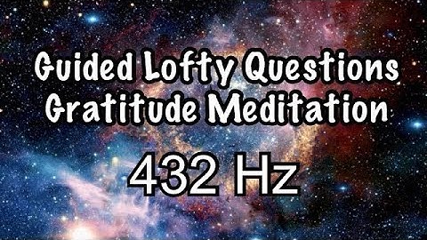 Lofty Questions Guided Gratitude Meditation 432 hz