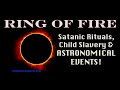 🔴 RING OF FIRE! Satanic Rituals, Child Slavery &amp; ASTRONOMICAL EVENTS!