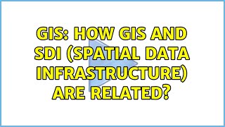 GIS: How GIS and SDI (spatial data infrastructure) are related? (2 Solutions!!)