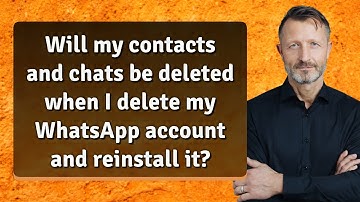 Will my contacts and chats be deleted when I delete my WhatsApp account and reinstall it?