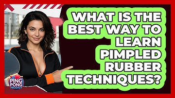 What Is The Best Way To Learn Pimpled Rubber Techniques? - Ping Pong Prodigy