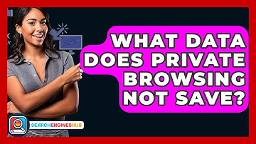 What Data Does Private Browsing Not Save? - SearchEnginesHub.com