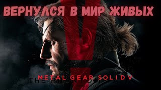 Я ВЕРНУЛСЯ В МИР ЖИВЫХ - Metal Gear Solid V: The Phantom Pain