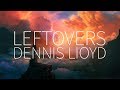 Dennis Lloyd | Leftovers [Lyrics]