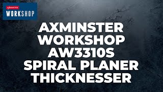 Axminster Workshop AW3310S Spiral Planer Thicknesser - Product Overview