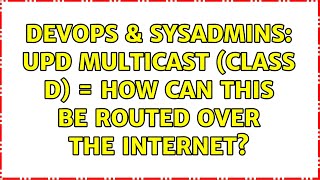 DevOps & SysAdmins: UPD Multicast (Class D) = How can this be routed over the internet?