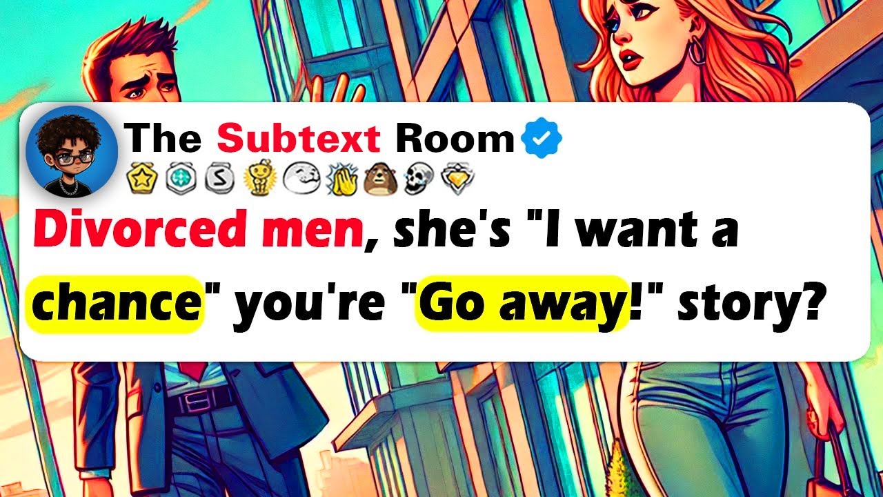 DIVORCED MEN, She's "I Want A CHANCE" You're "Go AWAY!" Story?