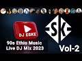 Dj eske  best 90s ethiopian music nonstop dj mix 2023 vol2